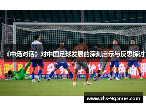 《中场对话》对中国足球发展的深刻启示与反思探讨