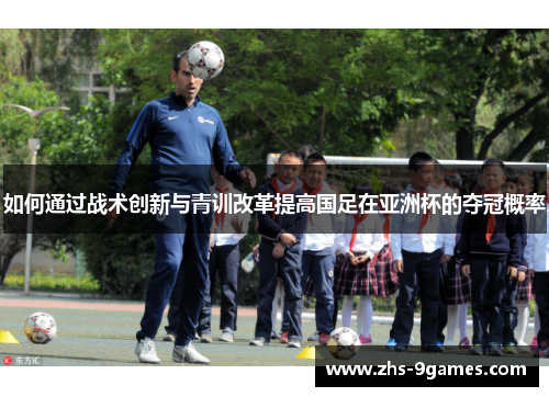 如何通过战术创新与青训改革提高国足在亚洲杯的夺冠概率