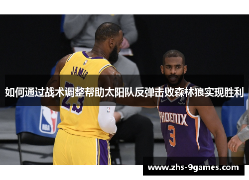 如何通过战术调整帮助太阳队反弹击败森林狼实现胜利