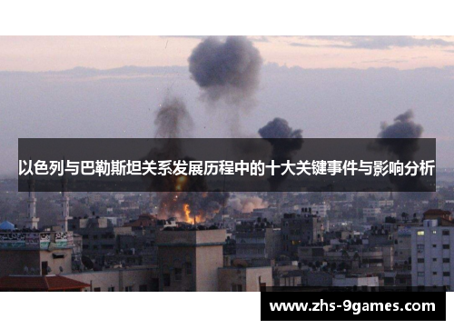 以色列与巴勒斯坦关系发展历程中的十大关键事件与影响分析