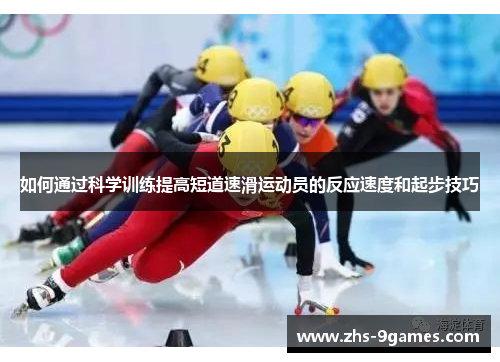 如何通过科学训练提高短道速滑运动员的反应速度和起步技巧
