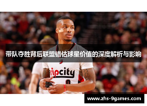 带队夺胜背后联盟错估球星价值的深度解析与影响