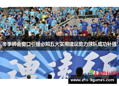 冬季转会窗口引援必知五大实用建议助力球队成功补强
