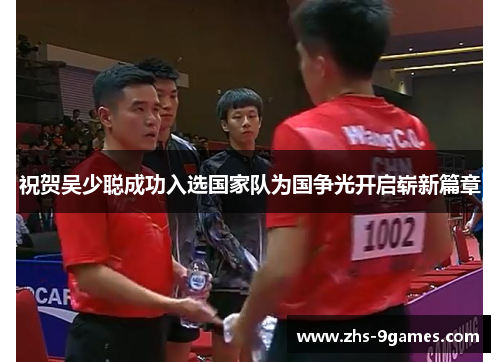 祝贺吴少聪成功入选国家队为国争光开启崭新篇章