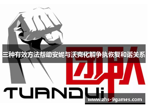 三种有效方法帮助安妮与沃克化解争执恢复和谐关系