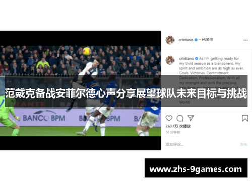 范戴克备战安菲尔德心声分享展望球队未来目标与挑战