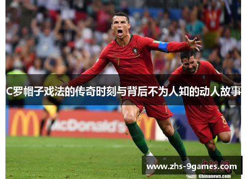 C罗帽子戏法的传奇时刻与背后不为人知的动人故事
