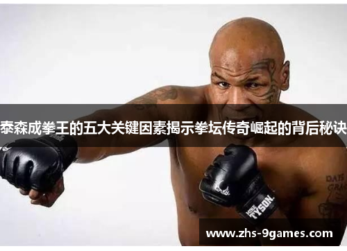 泰森成拳王的五大关键因素揭示拳坛传奇崛起的背后秘诀