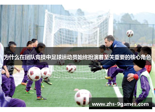 为什么在团队竞技中足球运动员始终扮演着至关重要的核心角色