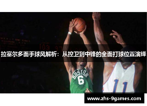 拉塞尔多面手球风解析：从控卫到中锋的全面打球位置演绎