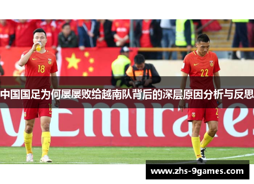 中国国足为何屡屡败给越南队背后的深层原因分析与反思