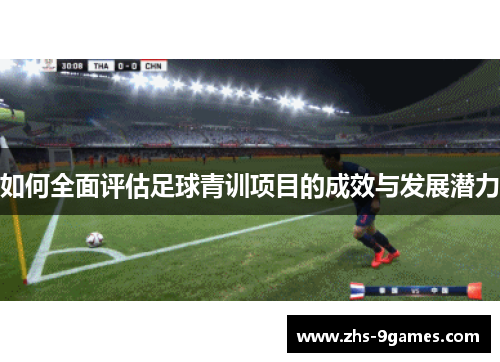如何全面评估足球青训项目的成效与发展潜力