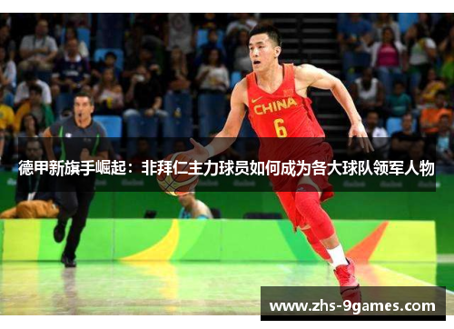 德甲新旗手崛起：非拜仁主力球员如何成为各大球队领军人物